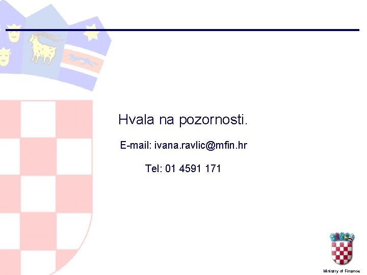 Hvala na pozornosti. E-mail: ivana. ravlic@mfin. hr Tel: 01 4591 171 Ministry of Finance