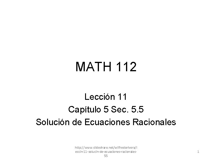 MATH 112 Lección 11 Capítulo 5 Sec. 5. 5 Solución de Ecuaciones Racionales http: