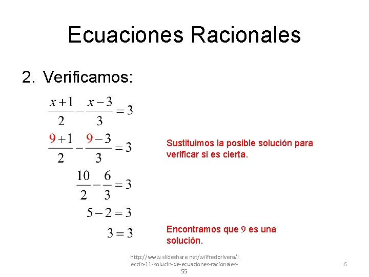Ecuaciones Racionales 2. Verificamos: Sustituimos la posible solución para verificar si es cierta. Encontramos