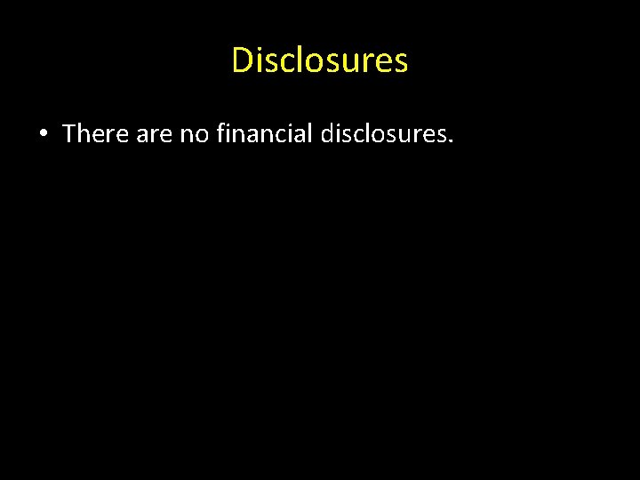 Disclosures • There are no financial disclosures. 