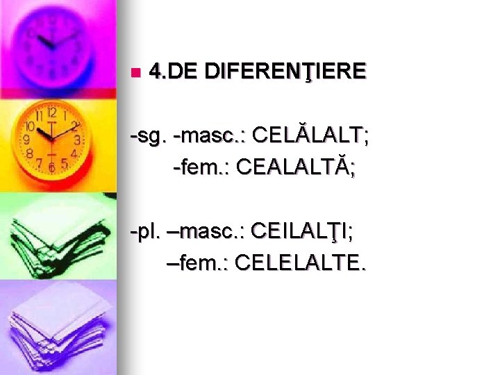 n 4. DE DIFERENŢIERE -sg. -masc. : CELĂLALT; -fem. : CEALALTĂ; -pl. –masc. :