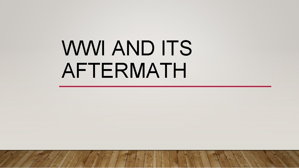 WWI AND ITS AFTERMATH WWI AND ITS AFTERMATH