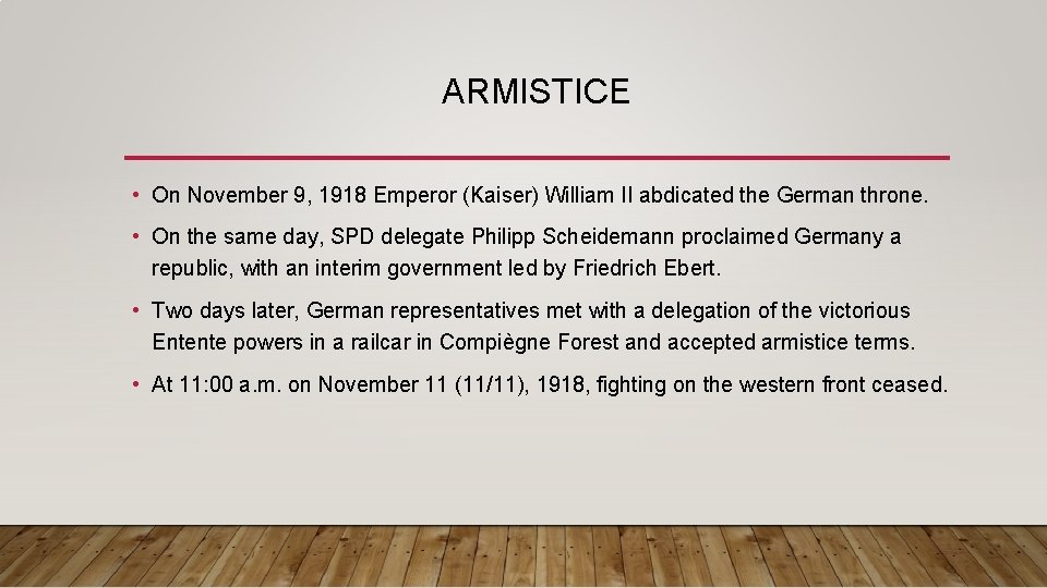 ARMISTICE • On November 9, 1918 Emperor (Kaiser) William II abdicated the German throne. ARMISTICE • On November 9, 1918 Emperor (Kaiser) William II abdicated the German throne.