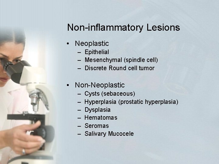 Non-inflammatory Lesions • Neoplastic – Epithelial – Mesenchymal (spindle cell) – Discrete Round cell Non-inflammatory Lesions • Neoplastic – Epithelial – Mesenchymal (spindle cell) – Discrete Round cell