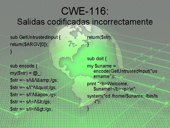 CWE-116: Salidas codificadas incorrectamente sub Get. Untrusted. Input { return($str); return($ARGV[0]); } } sub