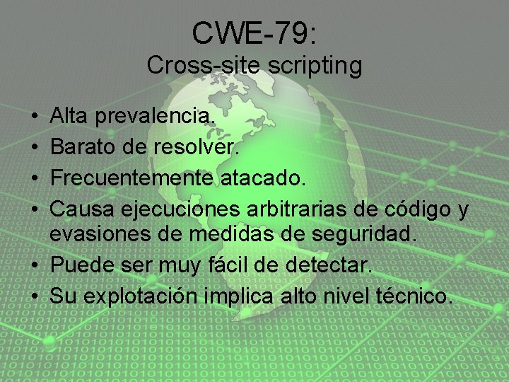 CWE-79: Cross-site scripting • • Alta prevalencia. Barato de resolver. Frecuentemente atacado. Causa ejecuciones