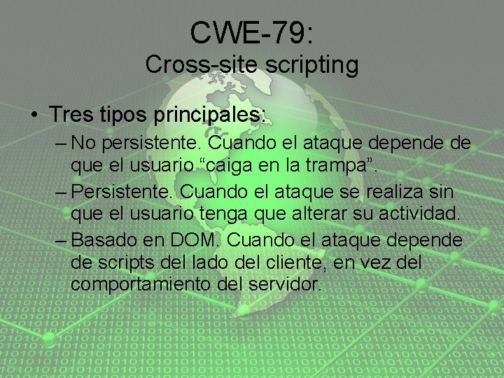 CWE-79: Cross-site scripting • Tres tipos principales: – No persistente. Cuando el ataque depende