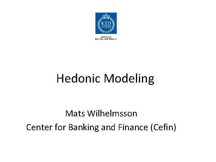 Hedonic Modeling Mats Wilhelmsson Center for Banking and Finance (Cefin) 