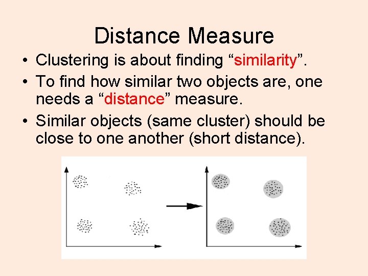 Distance Measure • Clustering is about finding “similarity”. • To find how similar two