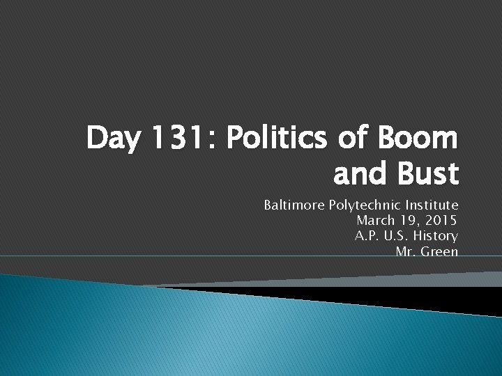 Day 131: Politics of Boom and Bust Baltimore Polytechnic Institute March 19, 2015 A.
