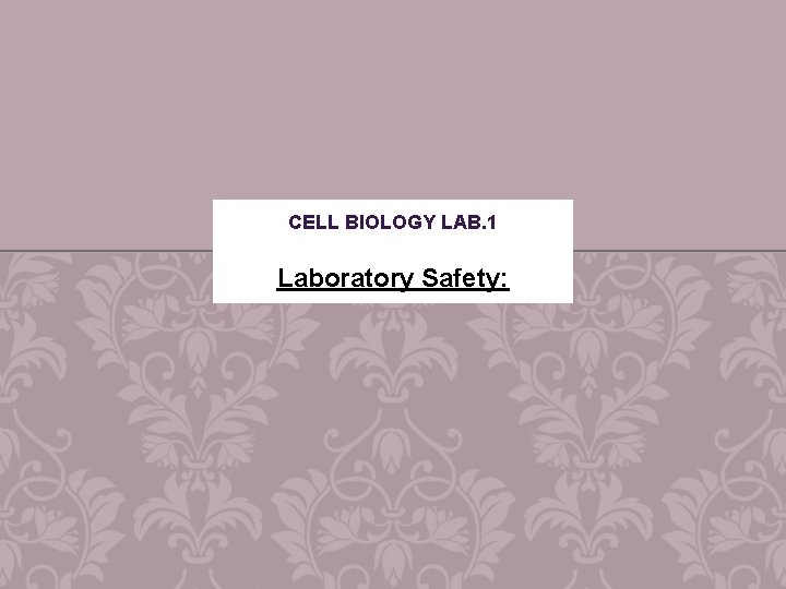 CELL BIOLOGY LAB. 1 Laboratory Safety: 