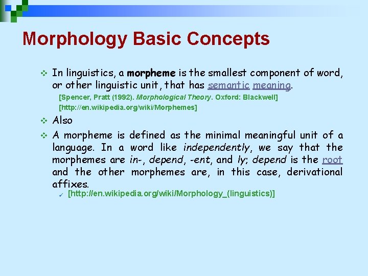 Morphology Basic Concepts v In linguistics, a morpheme is the smallest component of word,