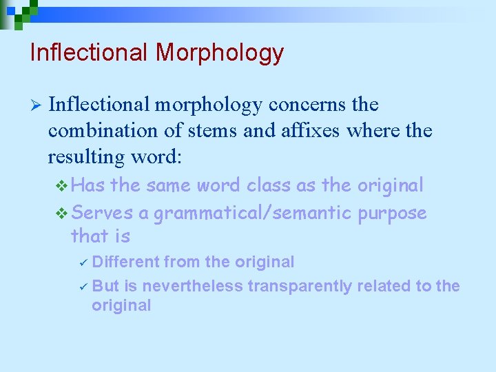 Inflectional Morphology Ø Inflectional morphology concerns the combination of stems and affixes where the