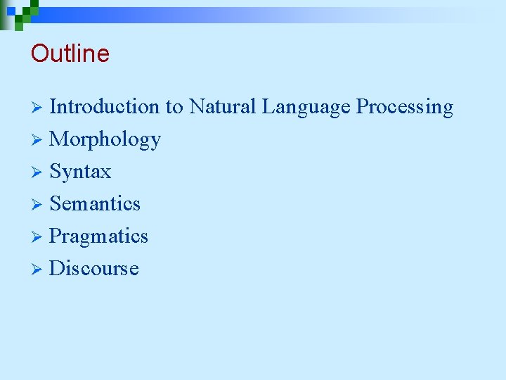 Outline Introduction to Natural Language Processing Ø Morphology Ø Syntax Ø Semantics Ø Pragmatics