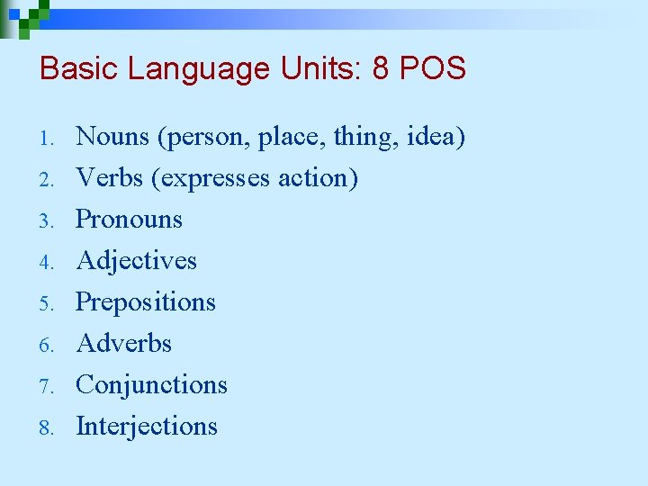 Basic Language Units: 8 POS 1. 2. 3. 4. 5. 6. 7. 8. Nouns