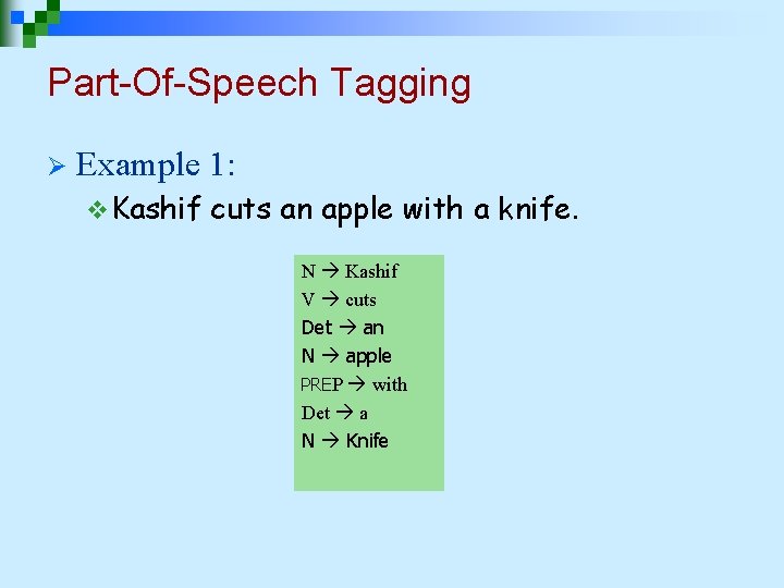 Part-Of-Speech Tagging Ø Example 1: v Kashif cuts an apple with a knife. N