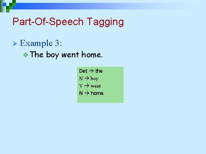 Part-Of-Speech Tagging Ø Example 3: v The boy went home. Det the N boy