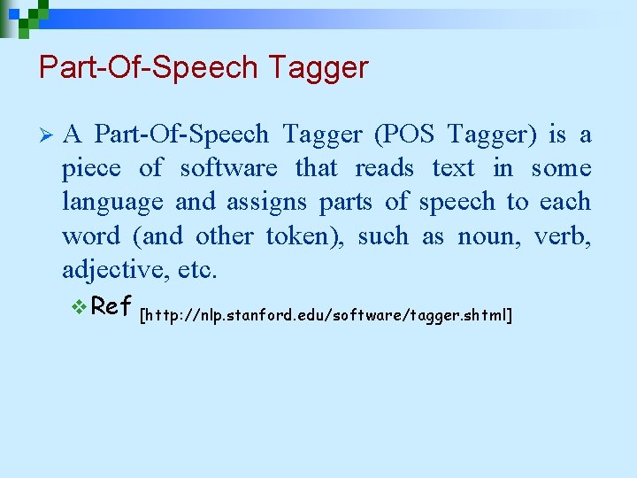 Part-Of-Speech Tagger Ø A Part-Of-Speech Tagger (POS Tagger) is a piece of software that