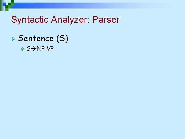 Syntactic Analyzer: Parser Ø Sentence (S) v S NP VP 