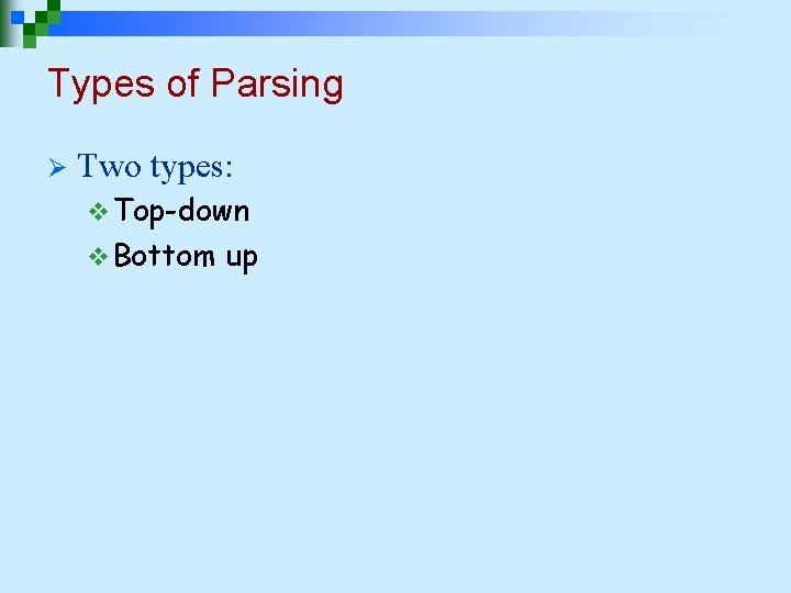 Types of Parsing Ø Two types: v Top-down v Bottom up 