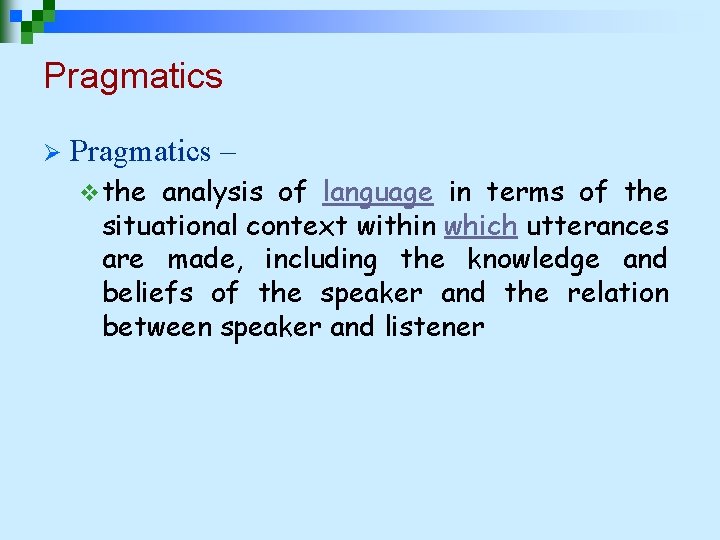 Pragmatics Ø Pragmatics – v the analysis of language in terms of the situational
