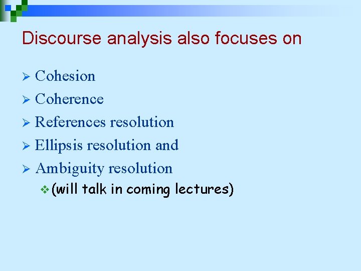 Discourse analysis also focuses on Cohesion Ø Coherence Ø References resolution Ø Ellipsis resolution