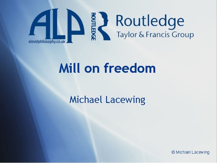 Mill on freedom Michael Lacewing © Michael Lacewing 