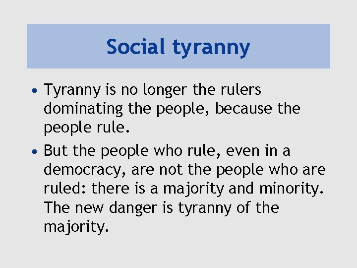 Social tyranny • Tyranny is no longer the rulers dominating the people, because the