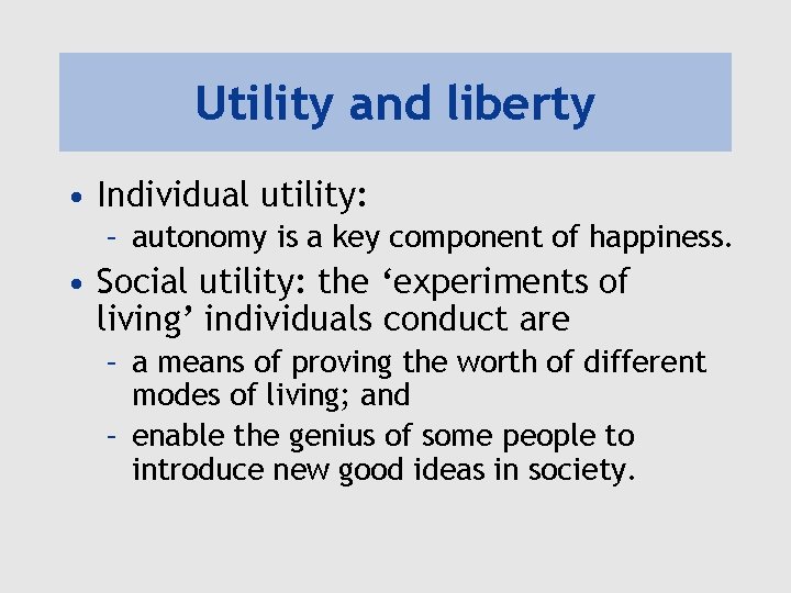 Utility and liberty • Individual utility: – autonomy is a key component of happiness.