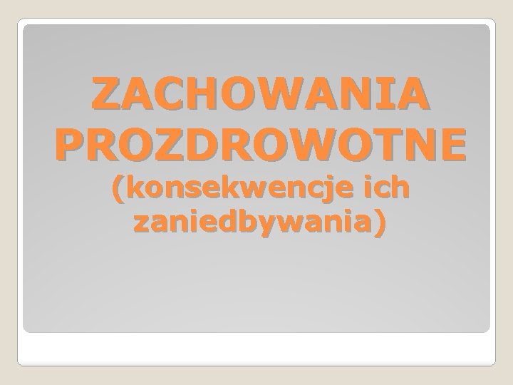 ZACHOWANIA PROZDROWOTNE (konsekwencje ich zaniedbywania) 