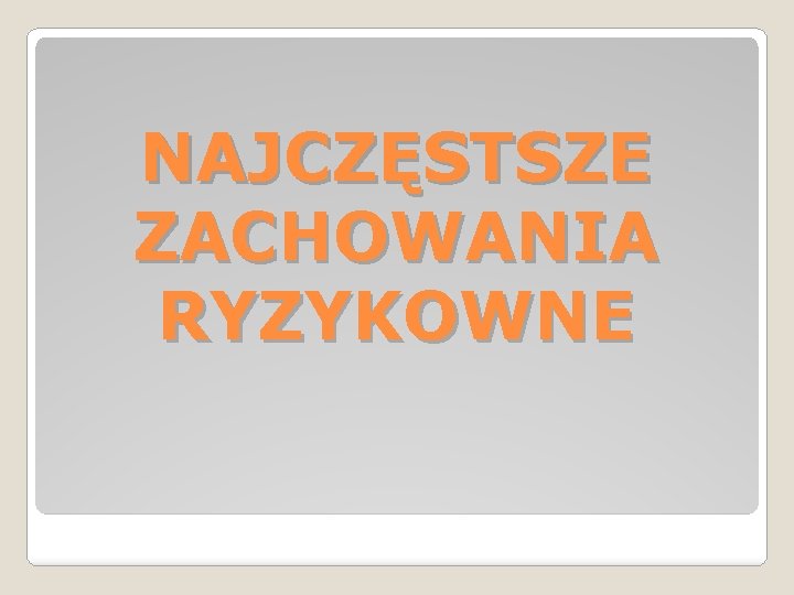 NAJCZĘSTSZE ZACHOWANIA RYZYKOWNE NAJCZĘSTSZE ZACHOWANIA RYZYKOWNE