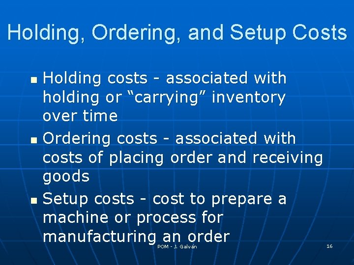 Holding, Ordering, and Setup Costs Holding costs - associated with holding or “carrying” inventory
