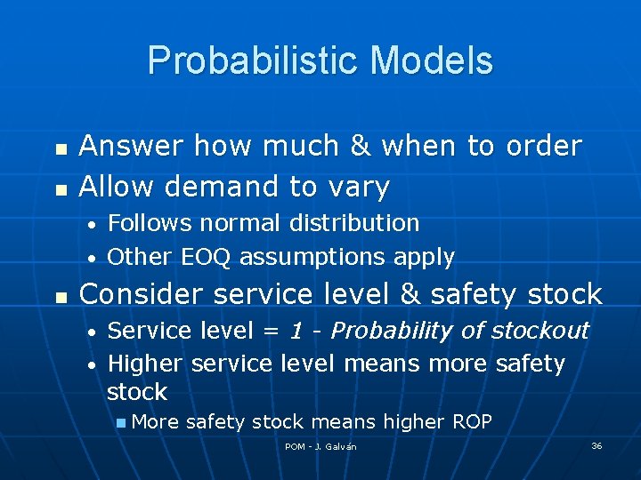 Probabilistic Models n n Answer how much & when to order Allow demand to