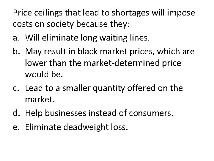 Price ceilings that lead to shortages will impose costs on society because they: a.