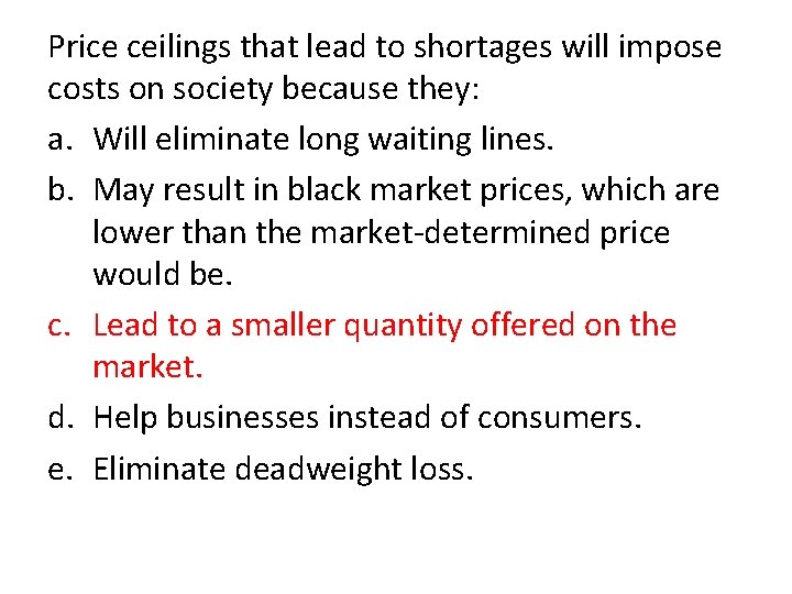 Price ceilings that lead to shortages will impose costs on society because they: a.