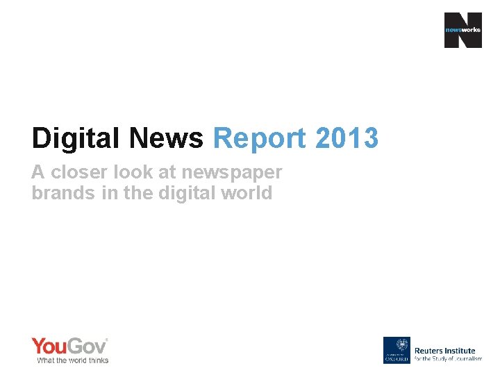 Digital News Report 2013 A closer look at newspaper brands in the digital world