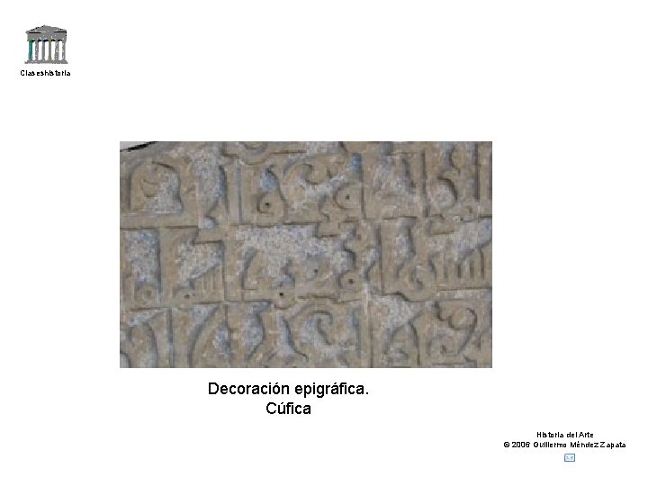 Claseshistoria Decoración epigráfica. Cúfica Historia del Arte © 2006 Guillermo Méndez Zapata 