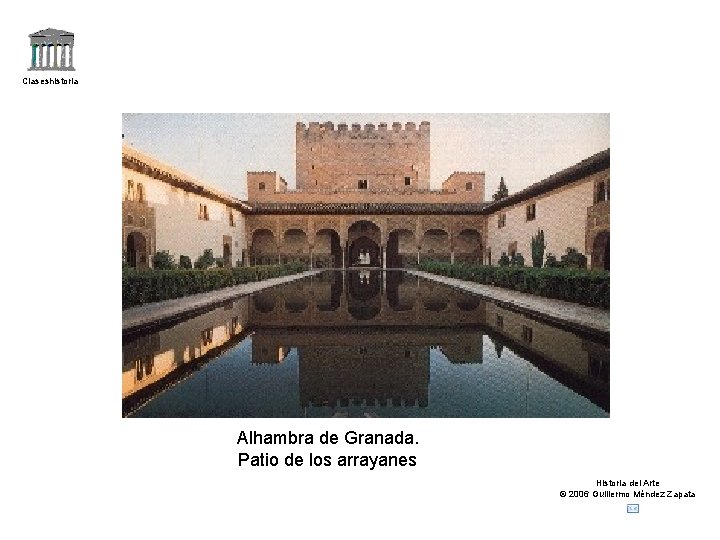 Claseshistoria Alhambra de Granada. Patio de los arrayanes Historia del Arte © 2006 Guillermo