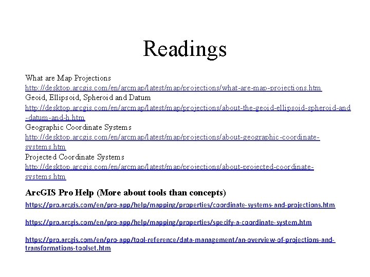 Readings What are Map Projections http: //desktop. arcgis. com/en/arcmap/latest/map/projections/what-are-map-projections. htm Geoid, Ellipsoid, Spheroid and