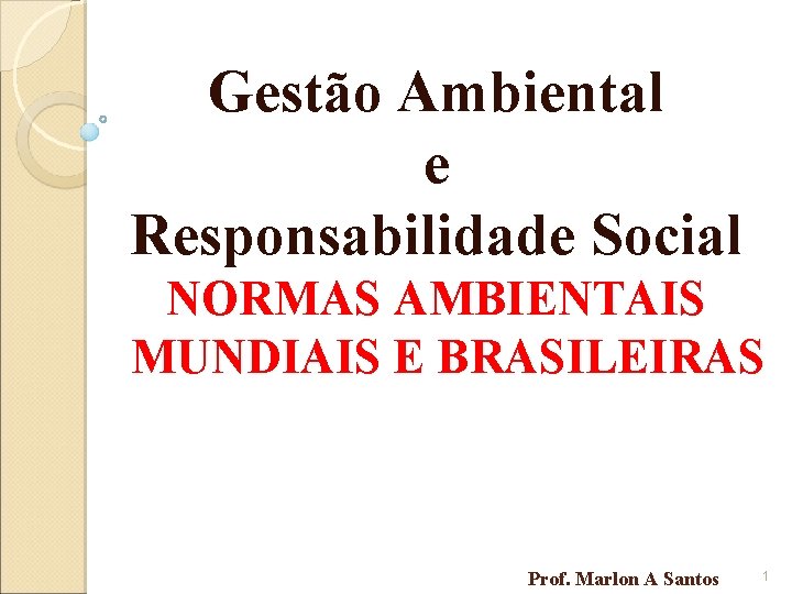 Gestão Ambiental e Responsabilidade Social NORMAS AMBIENTAIS MUNDIAIS E BRASILEIRAS Prof. Marlon A Santos