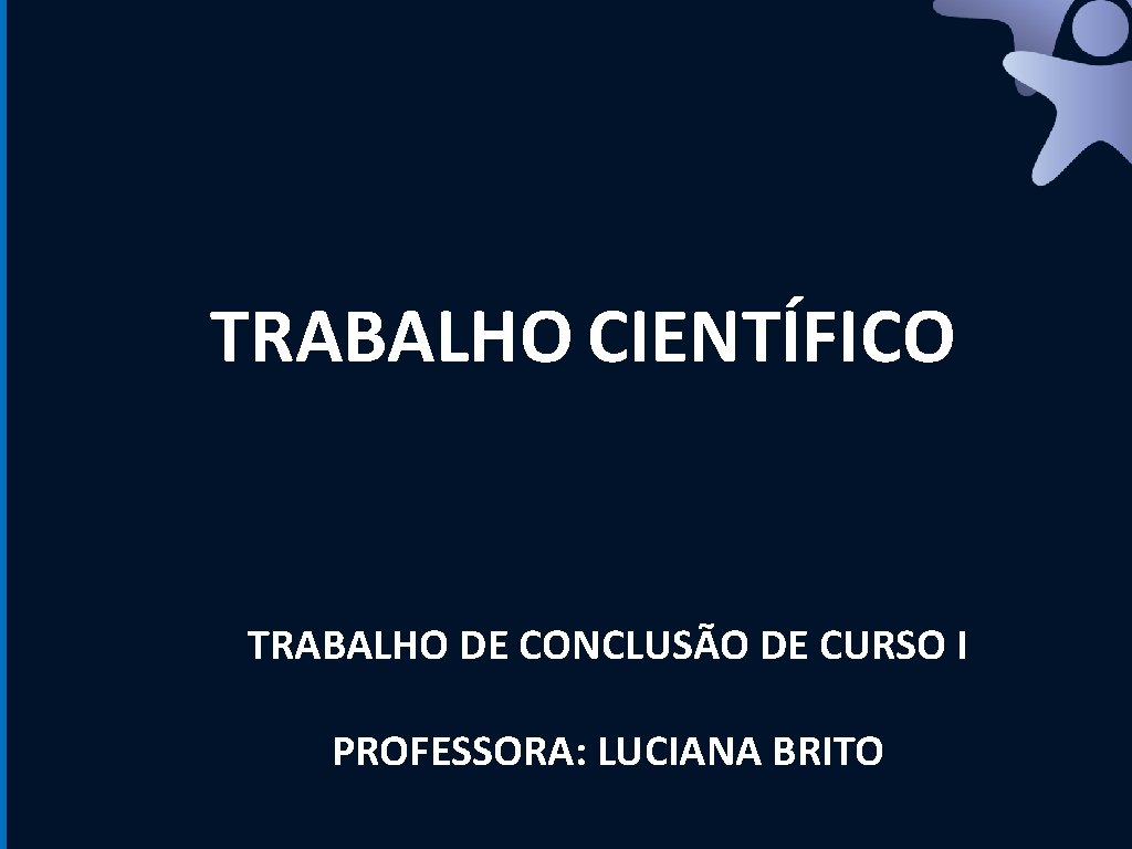 TRABALHO CIENTÍFICO TRABALHO DE CONCLUSÃO DE CURSO I PROFESSORA: LUCIANA BRITO 