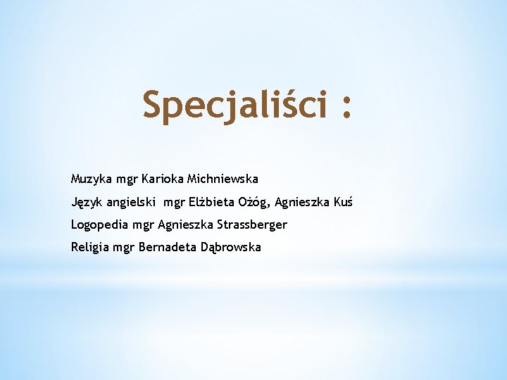 Specjaliści : Muzyka mgr Karioka Michniewska Język angielski mgr Elżbieta Ożóg, Agnieszka Kuś Logopedia