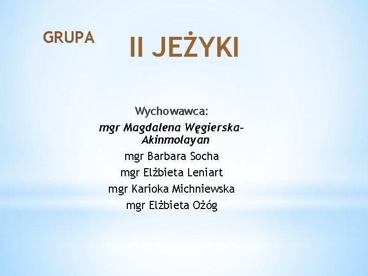GRUPA II JEŻYKI Wychowawca: mgr Magdalena Węgierska. Akinmolayan mgr Barbara Socha mgr Elżbieta Leniart