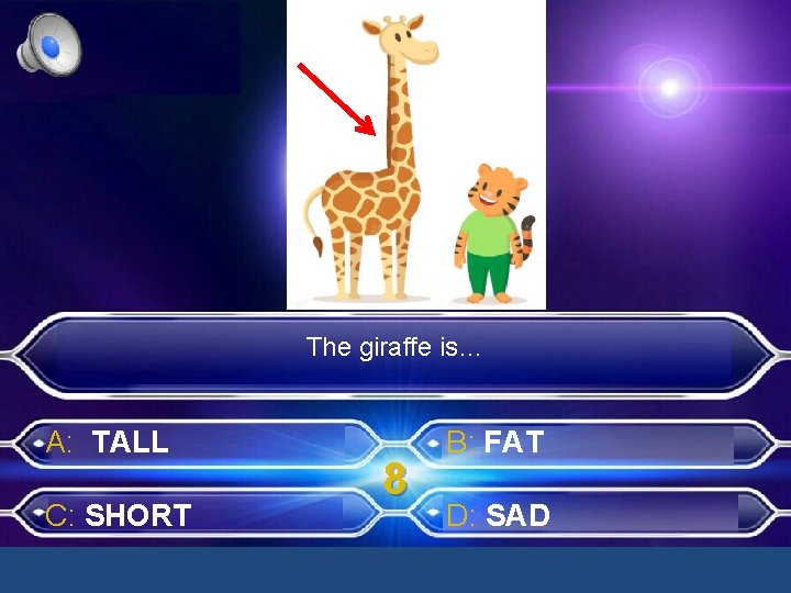 The giraffe is… A: TALL C: SHORT 8 B: FAT D: SAD 