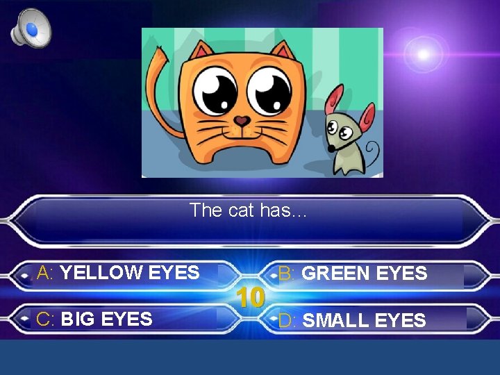 The cat has… A: YELLOW EYES C: BIG EYES 10 B: GREEN EYES D: