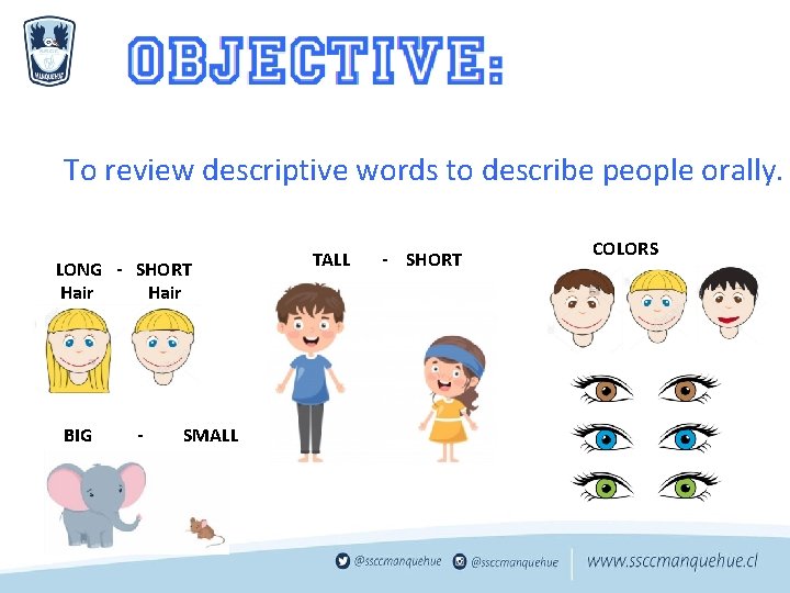 To review descriptive words to describe people orally. LONG - SHORT Hair BIG -