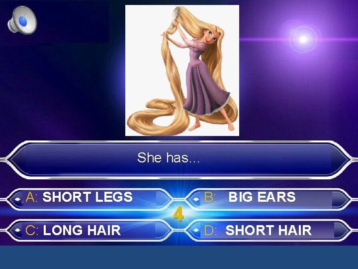 She has… A: SHORT LEGS C: LONG HAIR 4 B: BIG EARS D: SHORT
