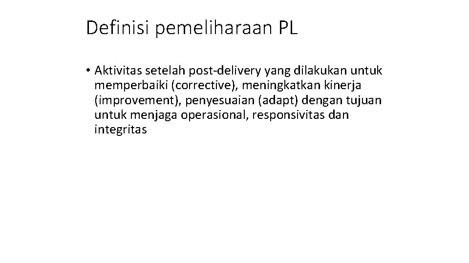 Definisi pemeliharaan PL • Aktivitas setelah post-delivery yang dilakukan untuk memperbaiki (corrective), meningkatkan kinerja