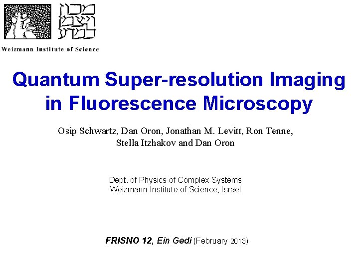 Quantum Super-resolution Imaging in Fluorescence Microscopy Osip Schwartz, Dan Oron, Jonathan M. Levitt, Ron Quantum Super-resolution Imaging in Fluorescence Microscopy Osip Schwartz, Dan Oron, Jonathan M. Levitt, Ron