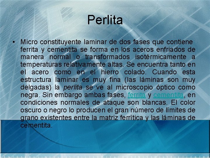 Perlita • Micro constituyente laminar de dos fases que contiene ferrita y cementita se